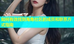 如何有效找到海角社区的成员和联系方式指南