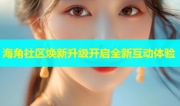 海角社区焕新升级开启全新互动体验