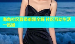 海角社区登录难题全解 社区互动生活一站通