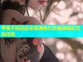 苹果手机轻松安装海角社区畅享精彩互动体验