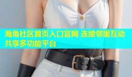 海角社区首页入口官网 连接邻里互动共享多功能平台