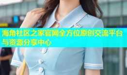 海角社区之家官网全方位原创交流平台与资源分享中心