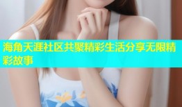 海角天涯社区共聚精彩生活分享无限精彩故事