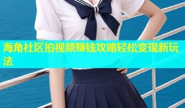 海角社区拍视频赚钱攻略轻松变现新玩法
