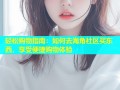 轻松购物指南：如何去海角社区买东西，享受便捷购物体验