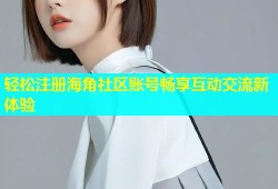 轻松注册海角社区账号畅享互动交流新体验