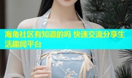 海角社区有知道的吗 快速交流分享生活趣闻平台
