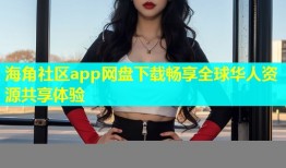 海角社区app网盘下载畅享全球华人资源共享体验