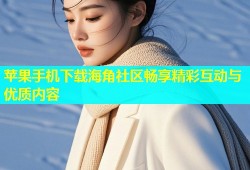 苹果手机下载海角社区畅享精彩互动与优质内容