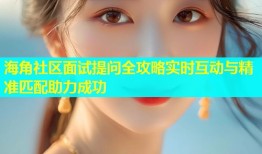 海角社区面试提问全攻略实时互动与精准匹配助力成功