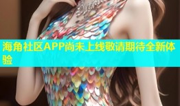海角社区APP尚未上线敬请期待全新体验