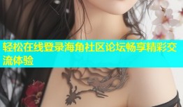 轻松在线登录海角社区论坛畅享精彩交流体验