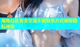 海角社区安全交流不留联系方式保障隐私体验