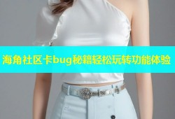 海角社区卡bug秘籍轻松玩转功能体验