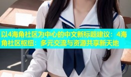 以4海角社区为中心的中文新标题建议：4海角社区枢纽：多元交流与资源共享新天地