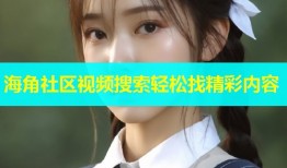 海角社区视频搜索轻松找精彩内容