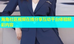 海角社区视频在线分享互动平台体验精彩内容