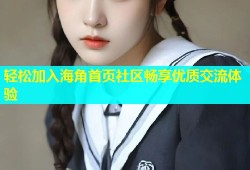 轻松加入海角首页社区畅享优质交流体验