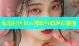 海角社区bbs精彩互动尽在掌握