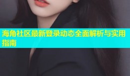 海角社区最新登录动态全面解析与实用指南