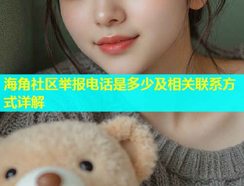 海角社区举报电话是多少及相关联系方式详解