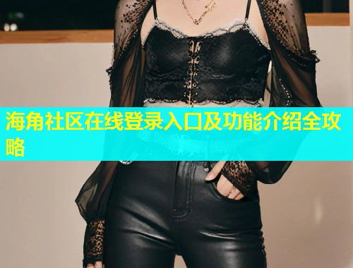 海角社区在线登录入口及功能介绍全攻略