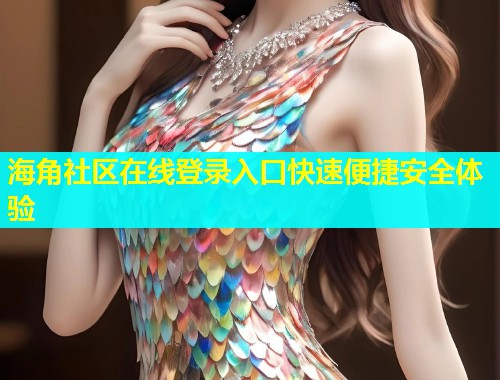 海角社区在线登录入口快速便捷安全体验