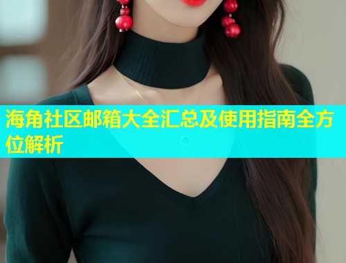 海角社区邮箱大全汇总及使用指南全方位解析