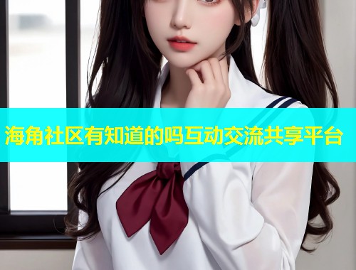 海角社区有知道的吗互动交流共享平台