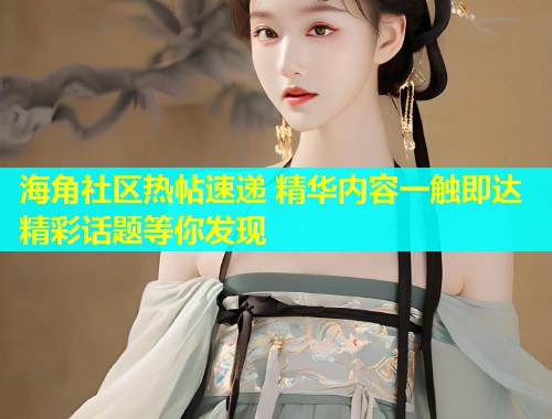 海角社区热帖速递 精华内容一触即达 精彩话题等你发现